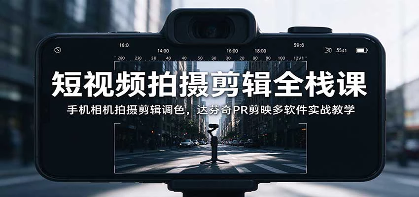 短视频拍摄剪辑全栈课：拍摄运镜·剪映·PR·达芬奇调色实战教程-第二曲线
